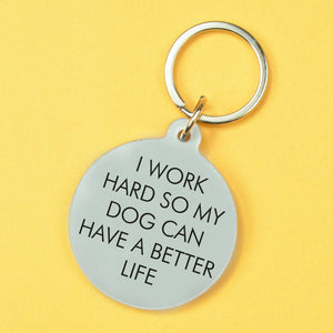 I Work Hard So My Dog Can Have A Better Life Keyring
