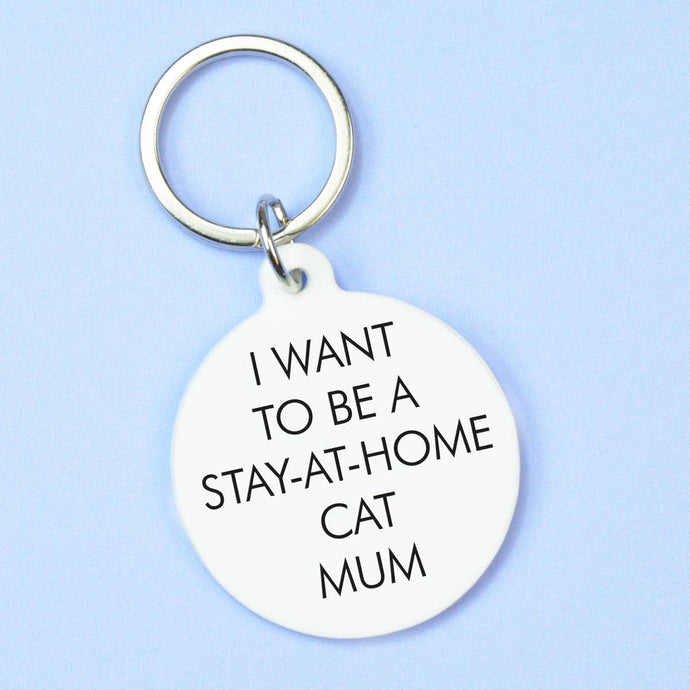 I Want To Be A Stay At Home Cat Mum Keyring