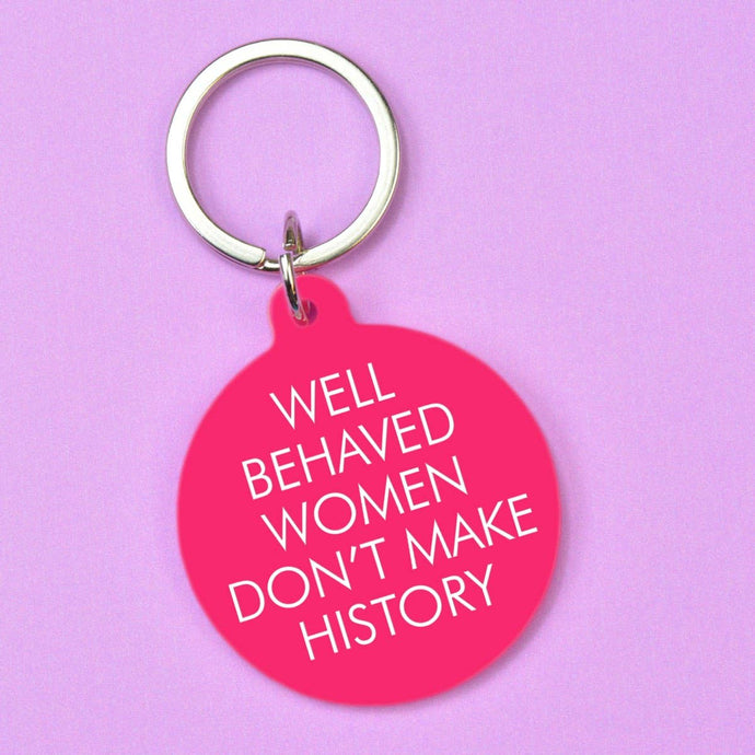 Well Behaved Women Don't Make History  Keyring