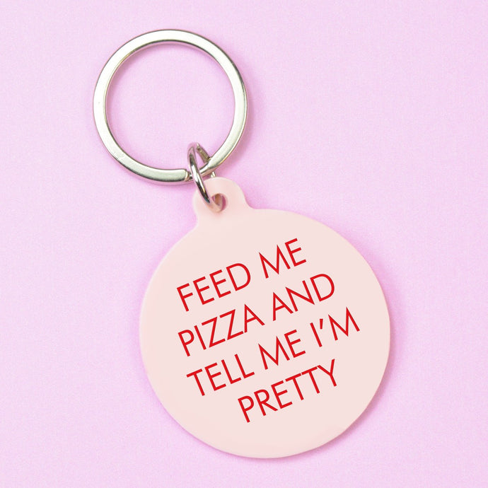 Feed Me Pizza and Tell Me I'm Pretty Keyring